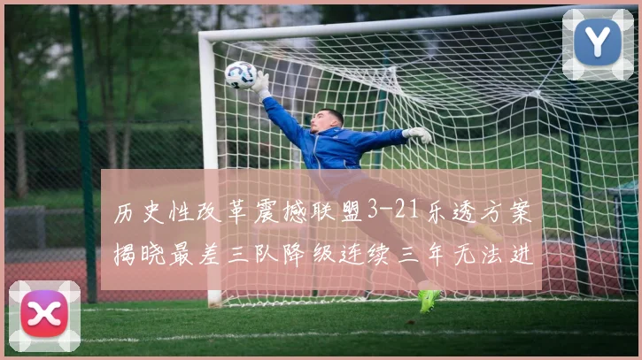 历史性改革震撼联盟3-21乐透方案揭晓最差三队降级连续三年无法进前五
